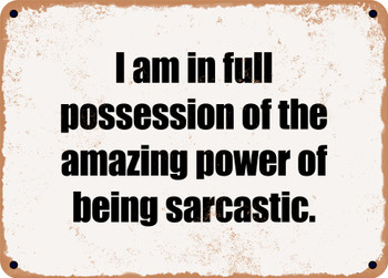 I am in full possession of the amazing power of being sarcastic. - Funny Metal Sign