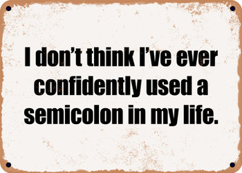 I don't think I've ever confidently used a semicolon in my life. - Funny Metal Sign