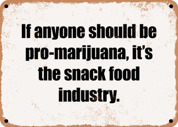 If anyone should be pro-marijuana, it's the snack food industry. - Funny Metal Sign