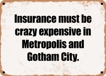 Insurance must be crazy expensive in Metropolis and Gotham City. - Funny Metal Sign