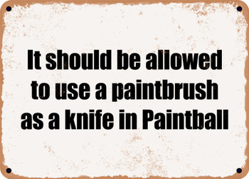 It should be allowed to use a paintbrush as a knife in Paintball - Funny Metal Sign