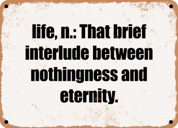 life, n.: That brief interlude between nothingness and eternity. - Funny Metal Sign