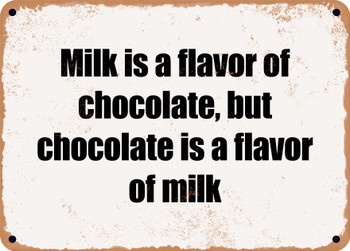 Milk is a flavor of chocolate, but chocolate is a flavor of milk - Funny Metal Sign