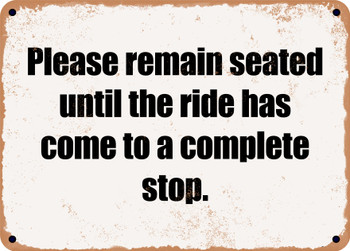 Please remain seated until the ride has come to a complete stop. - Funny Metal Sign