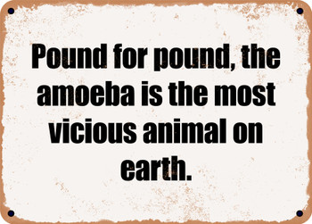 Pound for pound, the amoeba is the most vicious animal on earth. - Funny Metal Sign
