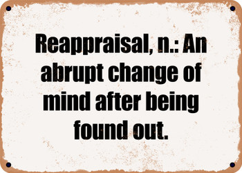 Reappraisal, n.: An abrupt change of mind after being found out. - Funny Metal Sign