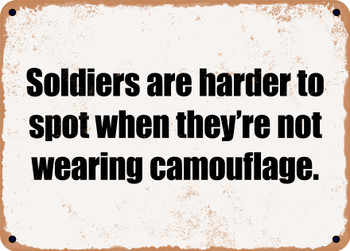 Soldiers are harder to spot when they're not wearing camouflage. - Funny Metal Sign
