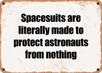 Spacesuits are literally made to protect astronauts from nothing - Funny Metal Sign