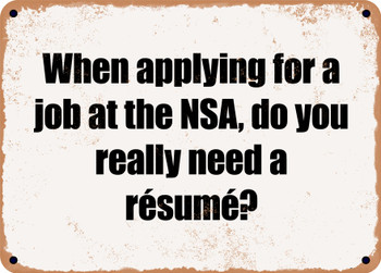 When applying for a job at the NSA, do you really need a résumé? - Funny Metal Sign