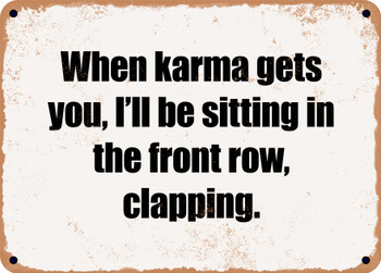 When karma gets you, I'll be sitting in the front row, clapping. - Funny Metal Sign