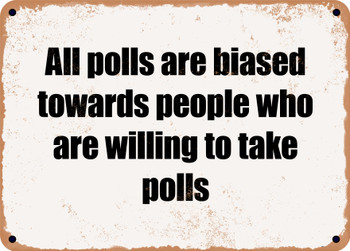 All polls are biased towards people who are willing to take polls - Funny Metal Sign
