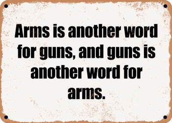 Arms is another word for guns, and guns is another word for arms. - Funny Metal Sign