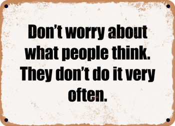 Don't worry about what people think. They don't do it very often. - Funny Metal Sign