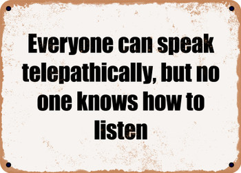 Everyone can speak telepathically, but no one knows how to listen - Funny Metal Sign