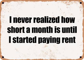 I never realized how short a month is until I started paying rent - Funny Metal Sign