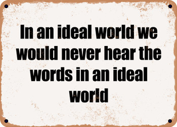 In an ideal world we would never hear the words in an ideal world - Funny Metal Sign