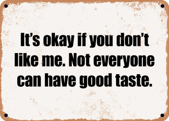 It's okay if you don't like me. Not everyone can have good taste. - Funny Metal Sign