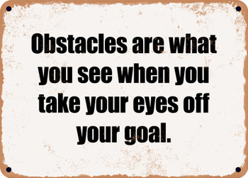 Obstacles are what you see when you take your eyes off your goal. - Funny Metal Sign