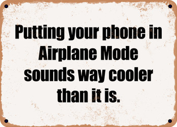 Putting your phone in Airplane Mode sounds way cooler than it is. - Funny Metal Sign