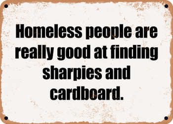 Homeless people are really good at finding sharpies and cardboard. - Funny Metal Sign