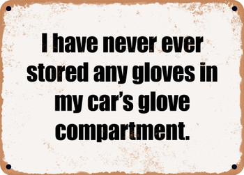 I have never ever stored any gloves in my car's glove compartment. - Funny Metal Sign