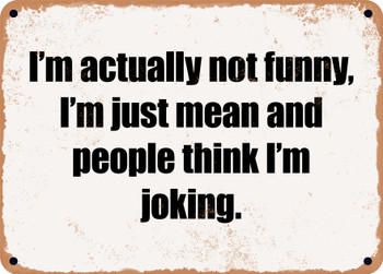 I'm actually not funny, I'm just mean and people think I'm joking. - Funny Metal Sign