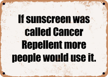 If sunscreen was called Cancer Repellent more people would use it. - Funny Metal Sign