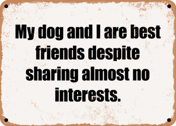 My dog and I are best friends despite sharing almost no interests. - Funny Metal Sign