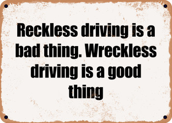 Reckless driving is a bad thing. Wreckless driving is a good thing - Funny Metal Sign