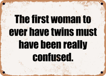 The first woman to ever have twins must have been really confused. - Funny Metal Sign