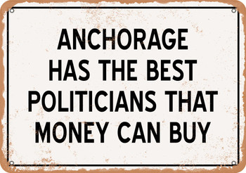 Anchorage Politicians Are the Best Money Can Buy - Rusty Look Metal Sign