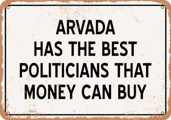 Arvada Politicians Are the Best Money Can Buy - Rusty Look Metal Sign