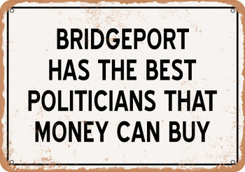 Bridgeport Politicians Are the Best Money Can Buy - Rusty Look Metal Sign