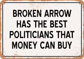 Broken Arrow Politicians Are the Best Money Can Buy - Rusty Look Metal Sign