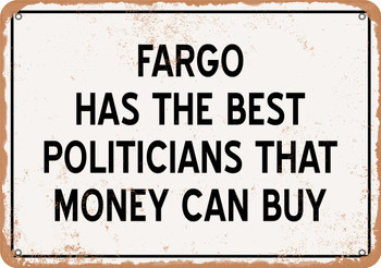 Fargo Politicians Are the Best Money Can Buy - Rusty Look Metal Sign
