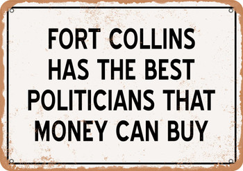 Fort Collins Politicians Are the Best Money Can Buy - Rusty Look Metal Sign