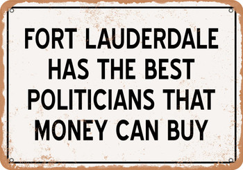 Fort Lauderdale Politicians Are the Best Money Can Buy - Rusty Look Metal Sign