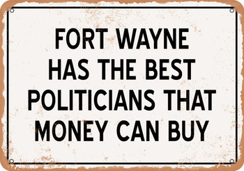 Fort Wayne Politicians Are the Best Money Can Buy - Rusty Look Metal Sign