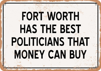 Fort Worth Politicians Are the Best Money Can Buy - Rusty Look Metal Sign