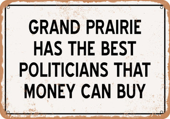 Grand Prairie Politicians Are the Best Money Can Buy - Rusty Look Metal Sign