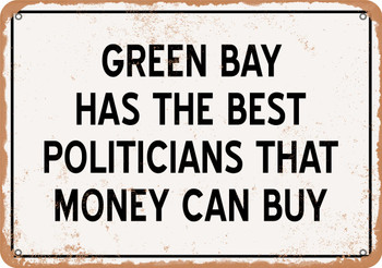 Green Bay Politicians Are the Best Money Can Buy - Rusty Look Metal Sign