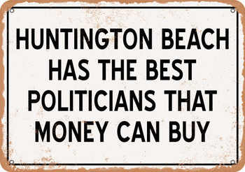 Huntington Beach Politicians the Best Money Can Buy - Rusty Look Metal Sign