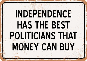 Independence Politicians Are the Best Money Can Buy - Rusty Look Metal Sign