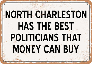 North Charleston Politicians the Best Money Can Buy - Rusty Look Metal Sign