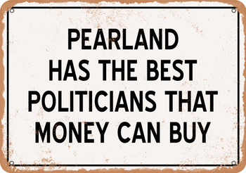 Pearland Politicians Are the Best Money Can Buy - Rusty Look Metal Sign