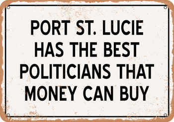 Port St. Lucie Politicians Are the Best Money Can Buy - Rusty Look Metal Sign