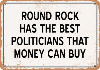 Round Rock Politicians Are the Best Money Can Buy - Rusty Look Metal Sign