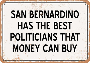 San Bernardino Politicians Are the Best Money Can Buy - Rusty Look Metal Sign