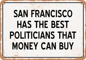San Francisco Politicians Are the Best Money Can Buy - Rusty Look Metal Sign