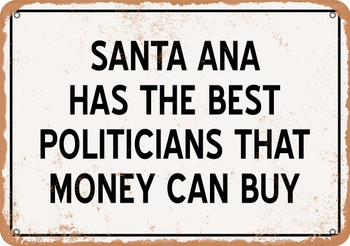 Santa Ana Politicians Are the Best Money Can Buy - Rusty Look Metal Sign